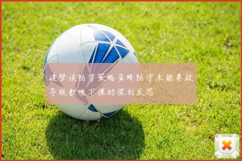 追梦谈防守策略黄蜂防守未能奏效导致教练下课的深刻反思