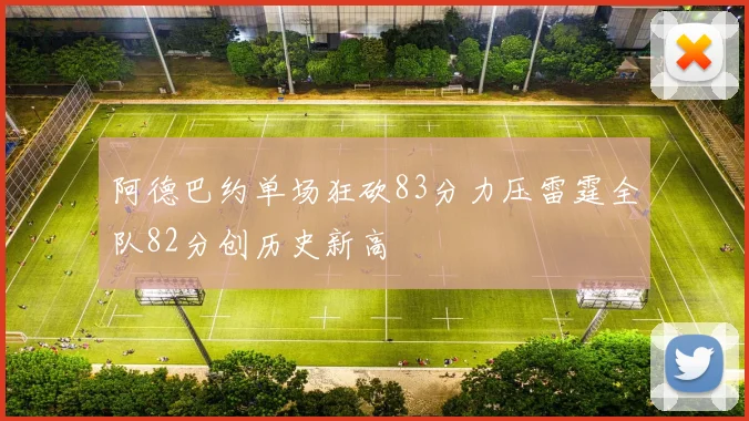 阿德巴约单场狂砍83分力压雷霆全队82分创历史新高