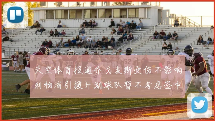 天空体育报道乔戈麦斯受伤不影响利物浦引援计划球队暂不考虑签中卫